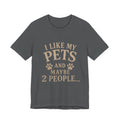 I Like My Pets and Maybe 2 People Tee