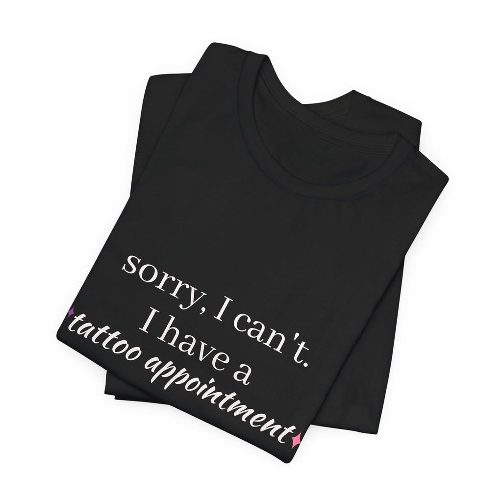 Tattoo Appointment T‑Shirt — "Sorry, I can't. I have a tattoo appointment"