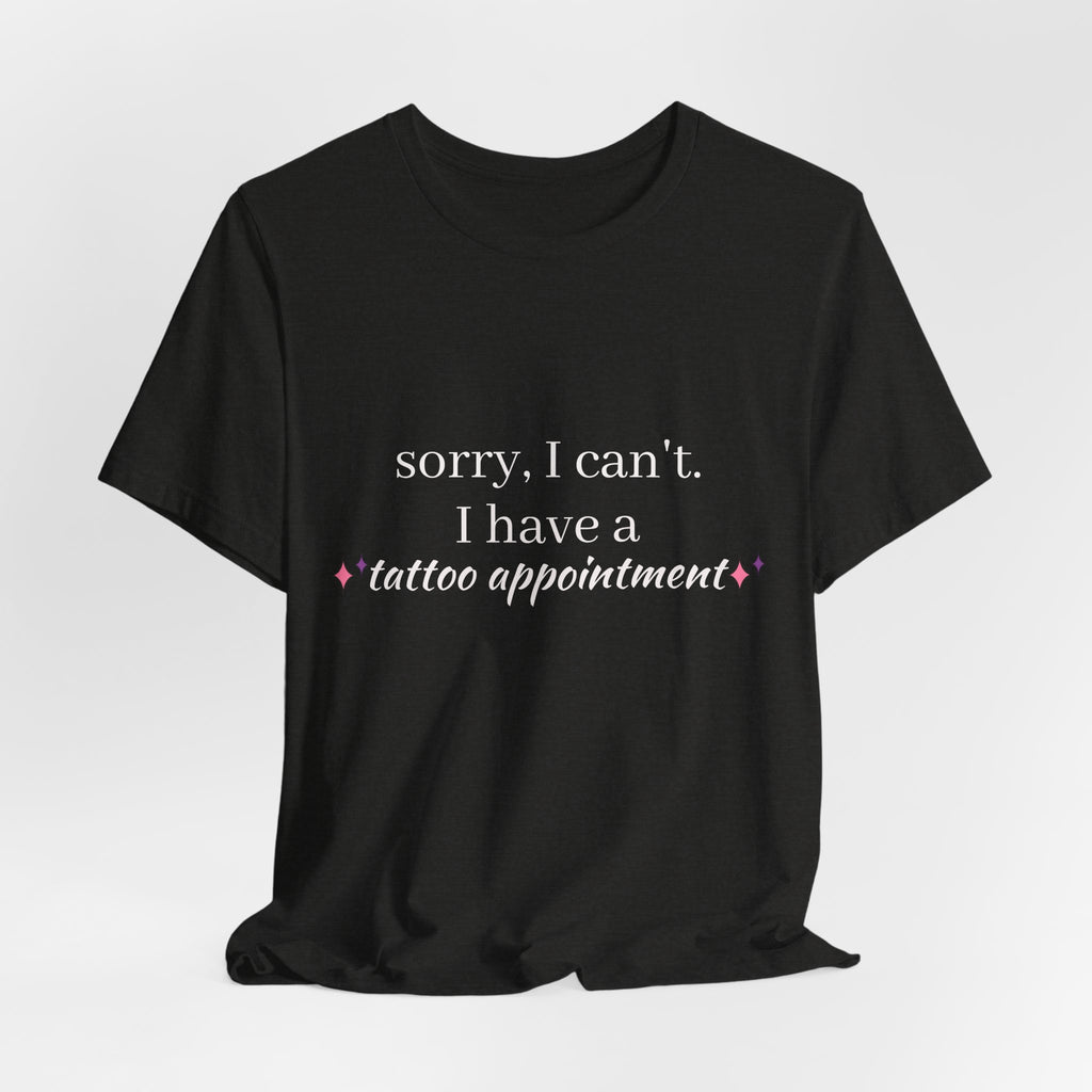 Tattoo Appointment T‑Shirt — "Sorry, I can't. I have a tattoo appointment"