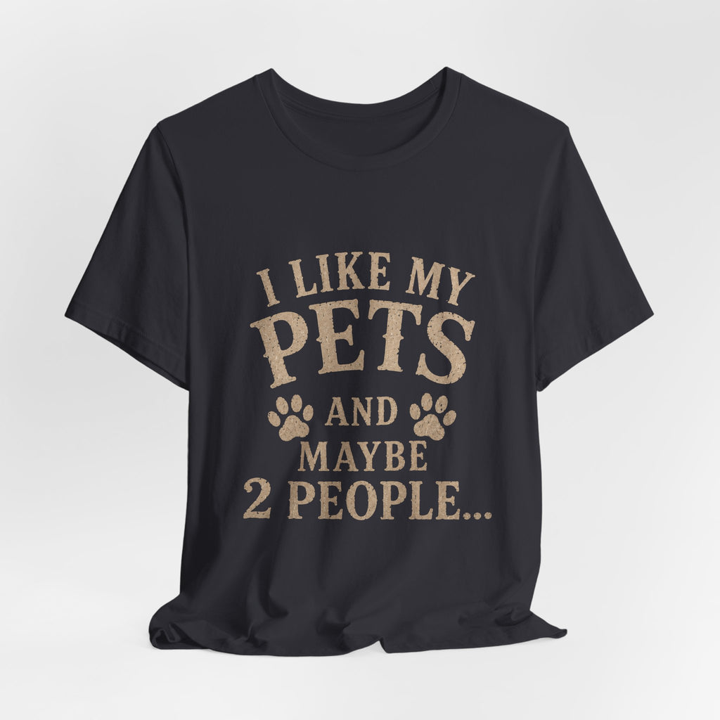 I Like My Pets and Maybe 2 People Tee