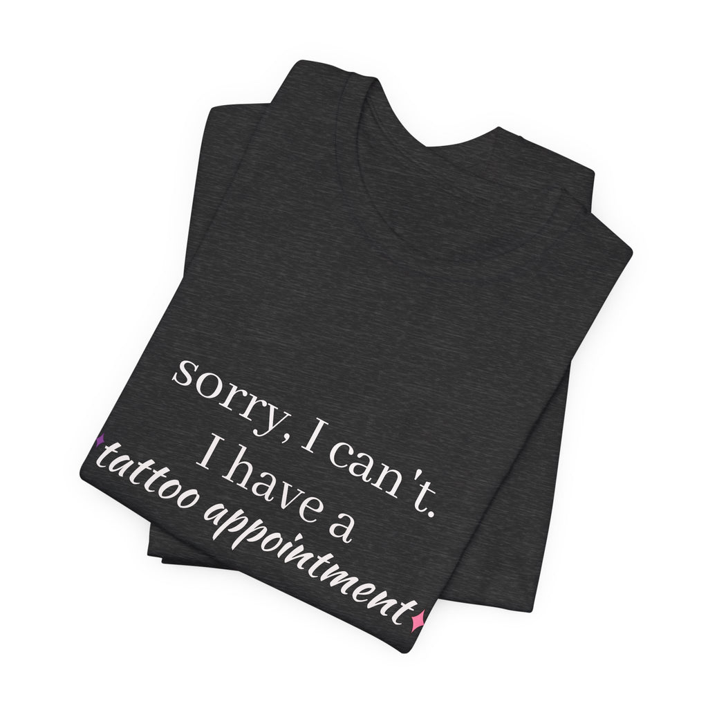 Tattoo Appointment T‑Shirt — "Sorry, I can't. I have a tattoo appointment"
