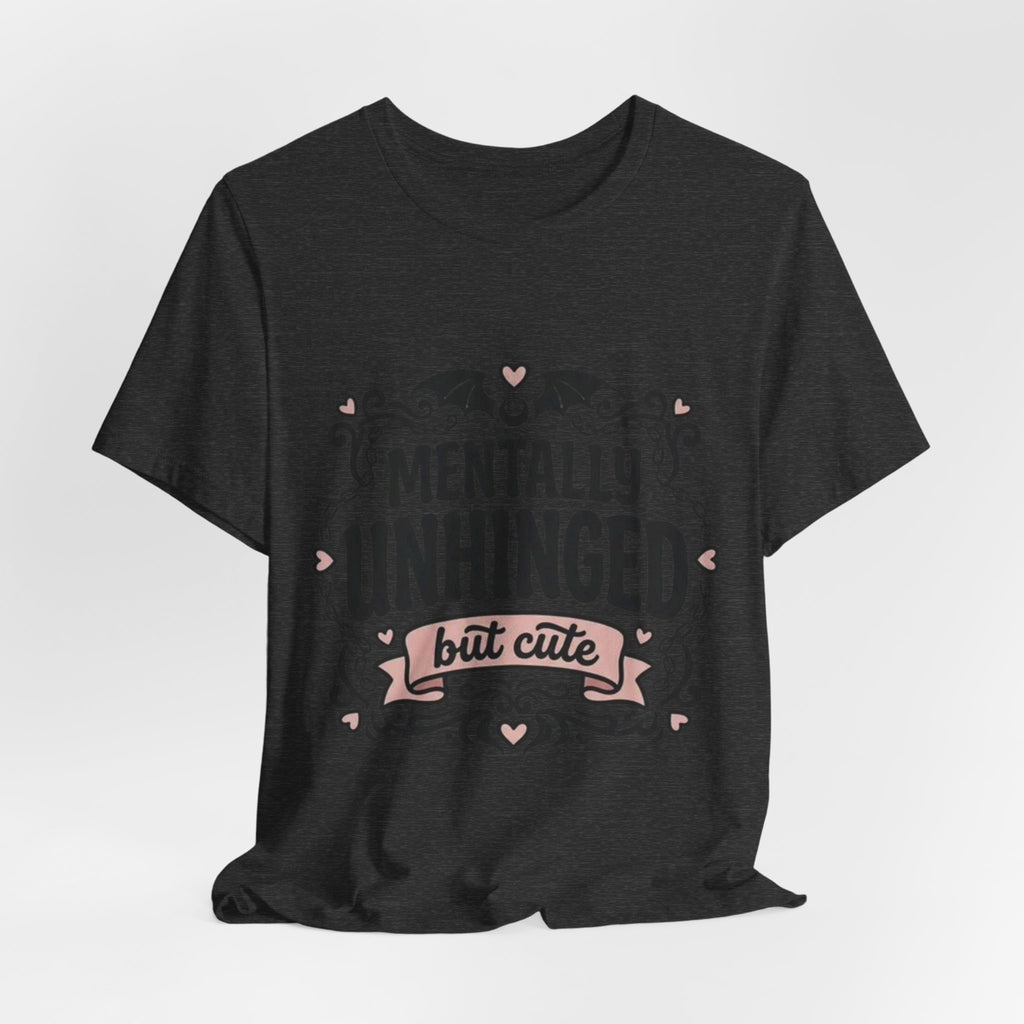 Mentally Unhinged But Cute Tee