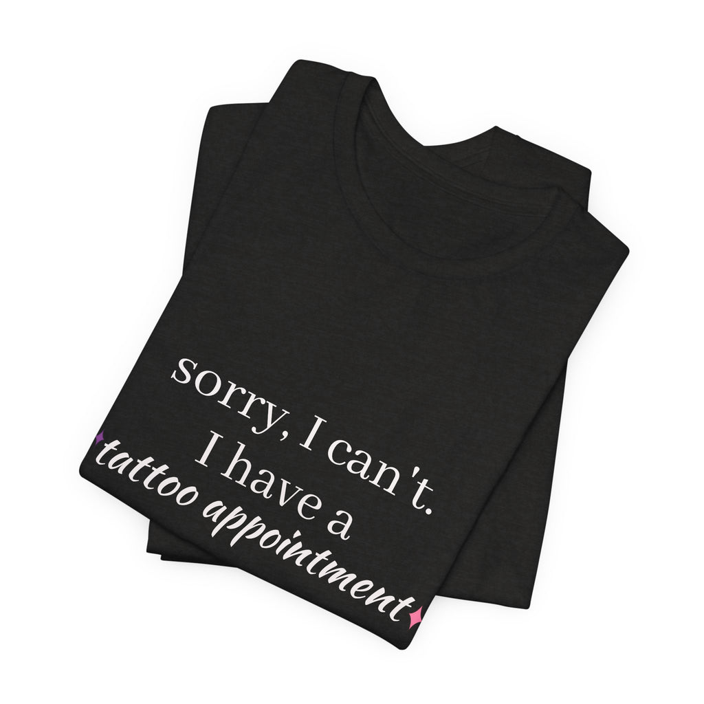 Tattoo Appointment T‑Shirt — "Sorry, I can't. I have a tattoo appointment"