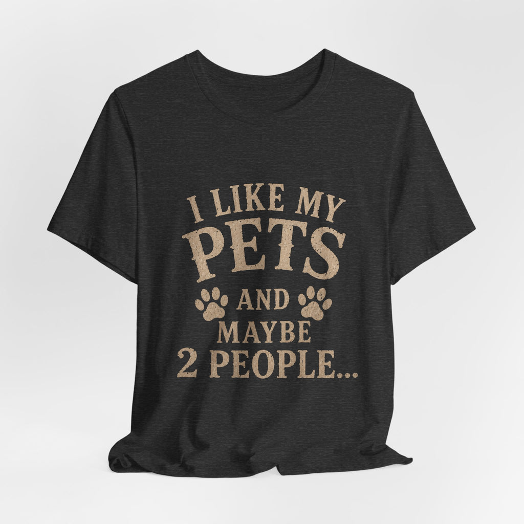 I Like My Pets and Maybe 2 People Tee