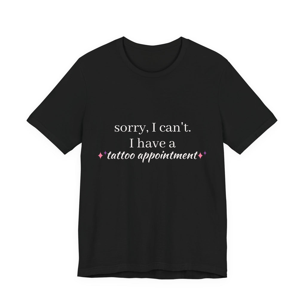 Tattoo Appointment T‑Shirt — "Sorry, I can't. I have a tattoo appointment"